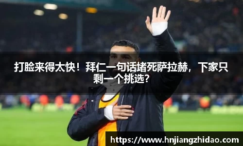 打脸来得太快！拜仁一句话堵死萨拉赫，下家只剩一个挑选？